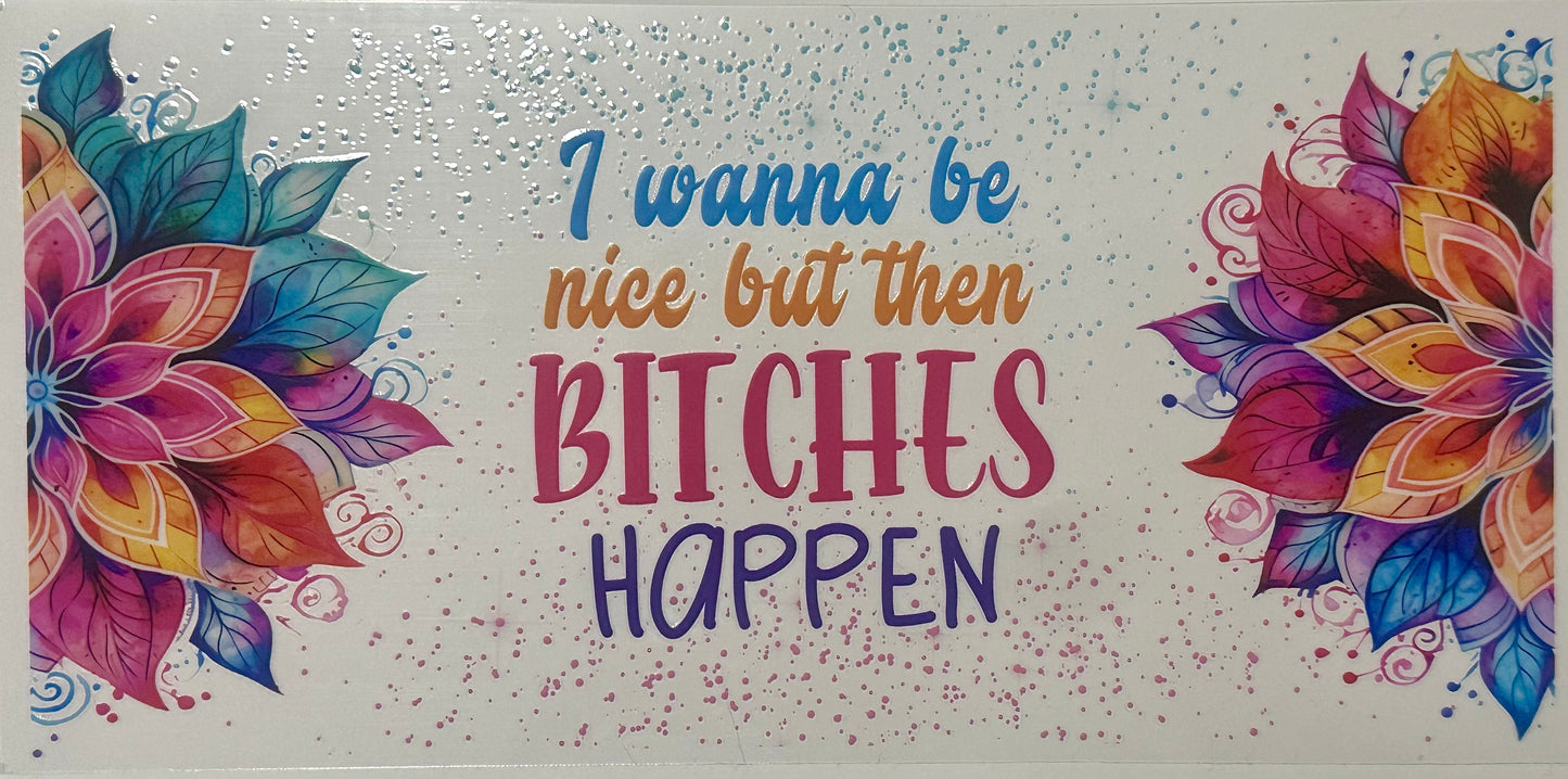 I wanna be nice but B* Happen