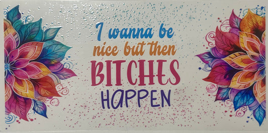 I wanna be nice but B* Happen